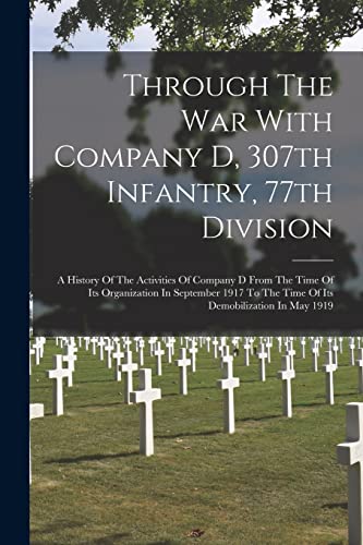 Through The War With Company D, 307th Infantry, 77th Division
