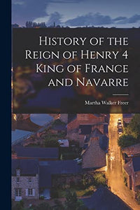 History of the Reign of Henry 4 King of France and Navarre 