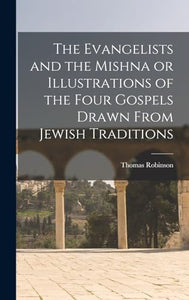 The Evangelists and the Mishna or Illustrations of the Four Gospels Drawn From Jewish Traditions 