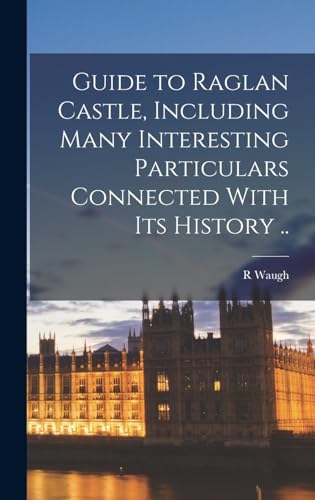 Guide to Raglan Castle, Including Many Interesting Particulars Connected With its History ..