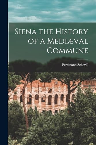 Siena the History of a Mediaeval Commune
