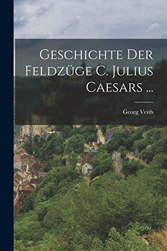 Geschichte Der Feldzuge C. Julius Caesars ...