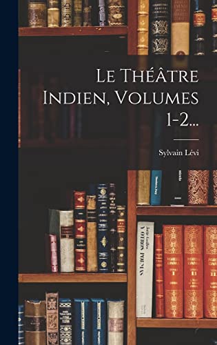 Le Theatre Indien, Volumes 1-2...