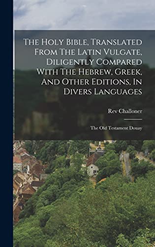 The Holy Bible, Translated From The Latin Vulgate, Diligently Compared With The Hebrew, Greek, And Other Editions, In Divers Languages