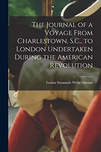 The Journal of a Voyage From Charlestown, S.C., to London Undertaken During the American Revolution