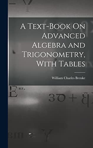 A Text-Book On Advanced Algebra and Trigonometry, With Tables