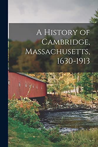 A History of Cambridge, Massachusetts, 1630-1913