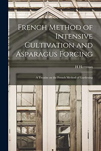French Method of Intensive Cultivation and Asparagus Forcing