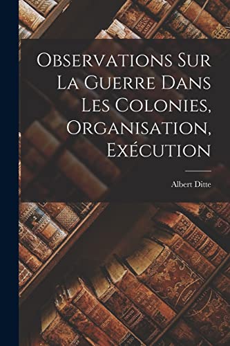 Observations sur la Guerre Dans les Colonies, Organisation, Execution