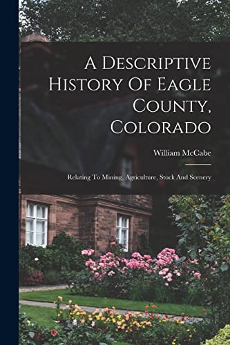A Descriptive History Of Eagle County, Colorado