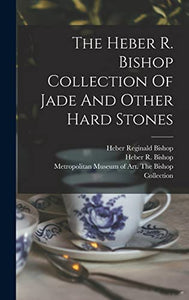 The Heber R. Bishop Collection Of Jade And Other Hard Stones 