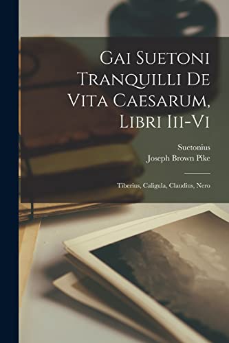 Gai Suetoni Tranquilli De Vita Caesarum, Libri Iii-Vi
