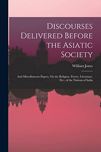 Discourses Delivered Before the Asiatic Society