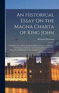 An Historical Essay On the Magna Charta of King John 