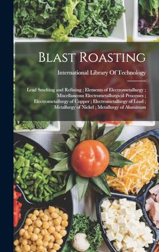 Blast Roasting; Lead Smelting and Refining; Elements of Electrometallurgy; Miscellaneous Electrometallurgical Processes; Electrometallurgy of Copper; Electrometallurgy of Lead; Metallurgy of Nickel; Metallurgy of Aluminum