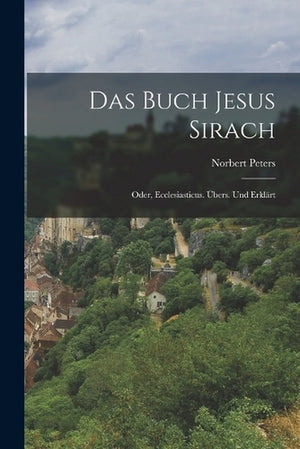 Das Buch Jesus Sirach; oder, Ecclesiasticus. UEbers. und erklart