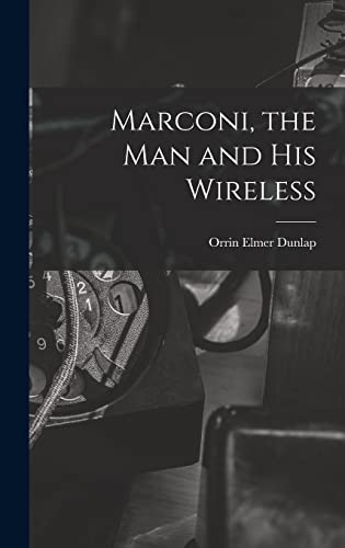 Marconi, the man and his Wireless
