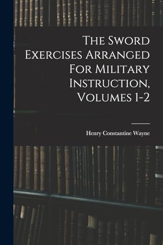 The Sword Exercises Arranged For Military Instruction, Volumes 1-2