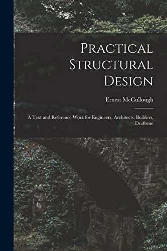 Practical Structural Design; a Text and Reference Work for Engineers, Architects, Builders, Draftsme