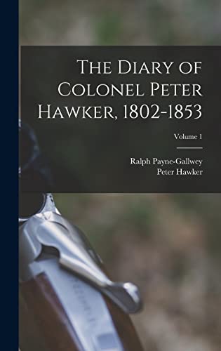 The Diary of Colonel Peter Hawker, 1802-1853; Volume 1