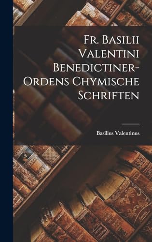 Fr. Basilii Valentini Benedictiner-ordens Chymische Schriften