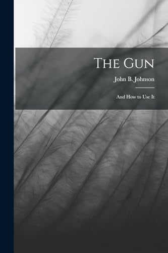 The Gun; and How to Use It
