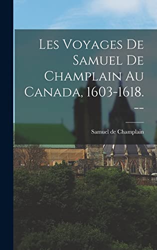 Les Voyages de Samuel de Champlain au Canada, 1603-1618. --