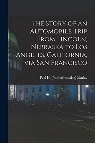 The Story of an Automobile Trip From Lincoln, Nebraska to Los Angeles, California, via San Francisco
