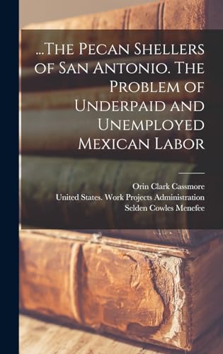...The Pecan Shellers of San Antonio. The Problem of Underpaid and Unemployed Mexican Labor