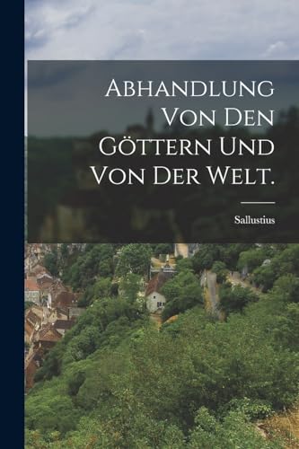 Abhandlung von den Goettern und von der Welt.