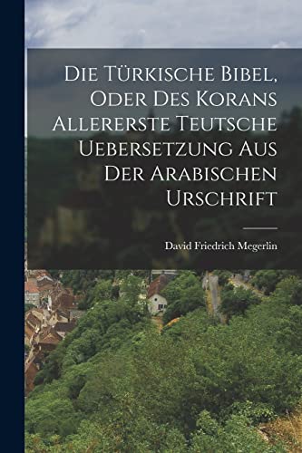 Die turkische Bibel, oder des Korans allererste teutsche Uebersetzung aus der arabischen Urschrift