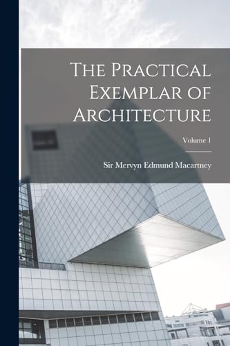 The Practical Exemplar of Architecture; Volume 1