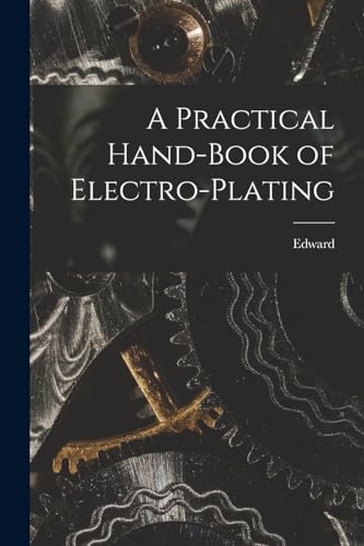 A Practical Hand-book of Electro-plating