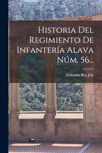 Historia Del Regimiento De Infanteria Alava Num. 56...