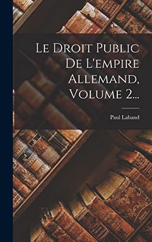 Le Droit Public De L'empire Allemand, Volume 2...