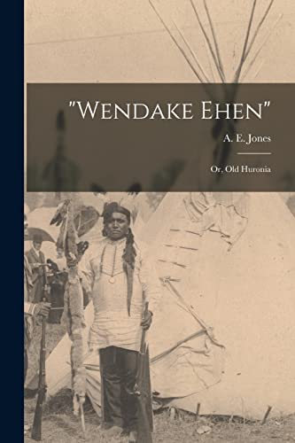 Wendake Ehen; or, Old Huronia