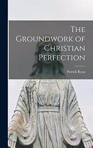 The Groundwork of Christian Perfection 