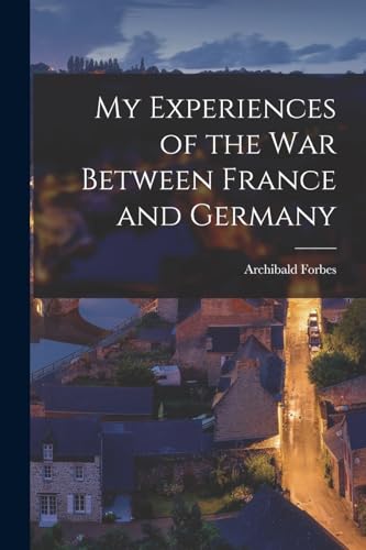 My Experiences of the War Between France and Germany