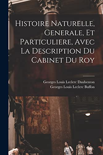 Histoire Naturelle, Generale, Et Particuliere, Avec La Description Du Cabinet Du Roy