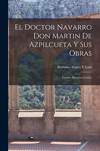 El Doctor Navarro Don Martin De Azpilcueta Y Sus Obras