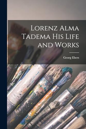 Lorenz Alma Tadema His Life and Works