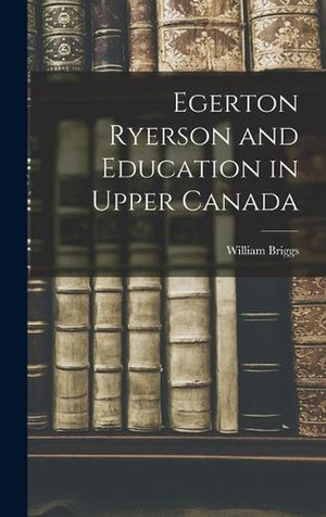 Egerton Ryerson and Education in Upper Canada