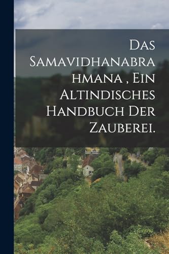 Das Samavidhanabrahmana, Ein altindisches Handbuch der Zauberei.
