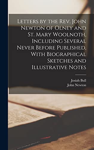 Letters by the Rev. John Newton of Olney and St. Mary Woolnoth, Including Several Never Before Published, With Biographical Sketches and Illustrative Notes