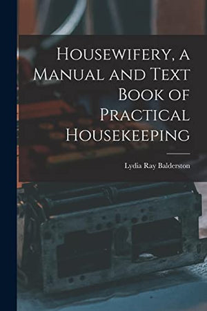 Housewifery, a Manual and Text Book of Practical Housekeeping
