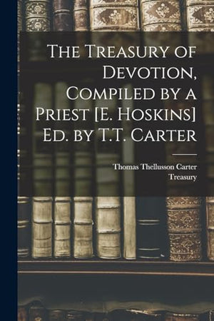 The Treasury of Devotion, Compiled by a Priest [E. Hoskins] Ed. by T.T. Carter