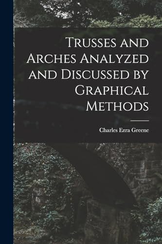 Trusses and Arches Analyzed and Discussed by Graphical Methods