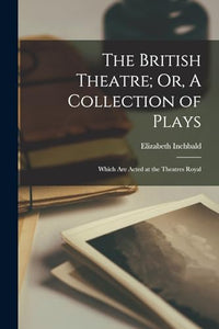 The British Theatre; Or, A Collection of Plays 