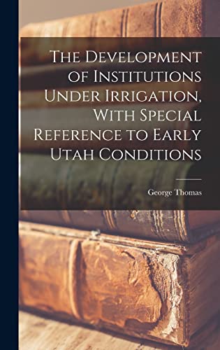 The Development of Institutions Under Irrigation, With Special Reference to Early Utah Conditions