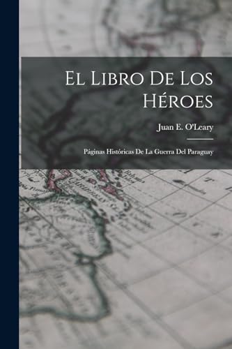 El Libro de los Heroes; Paginas Historicas de la Guerra del Paraguay